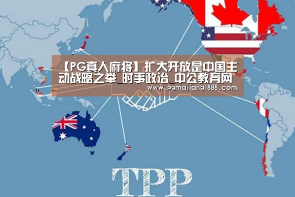 【PG真人麻将】扩大开放是中国主动战略之举_时事政治_中公教育网(图3) PG真人麻将